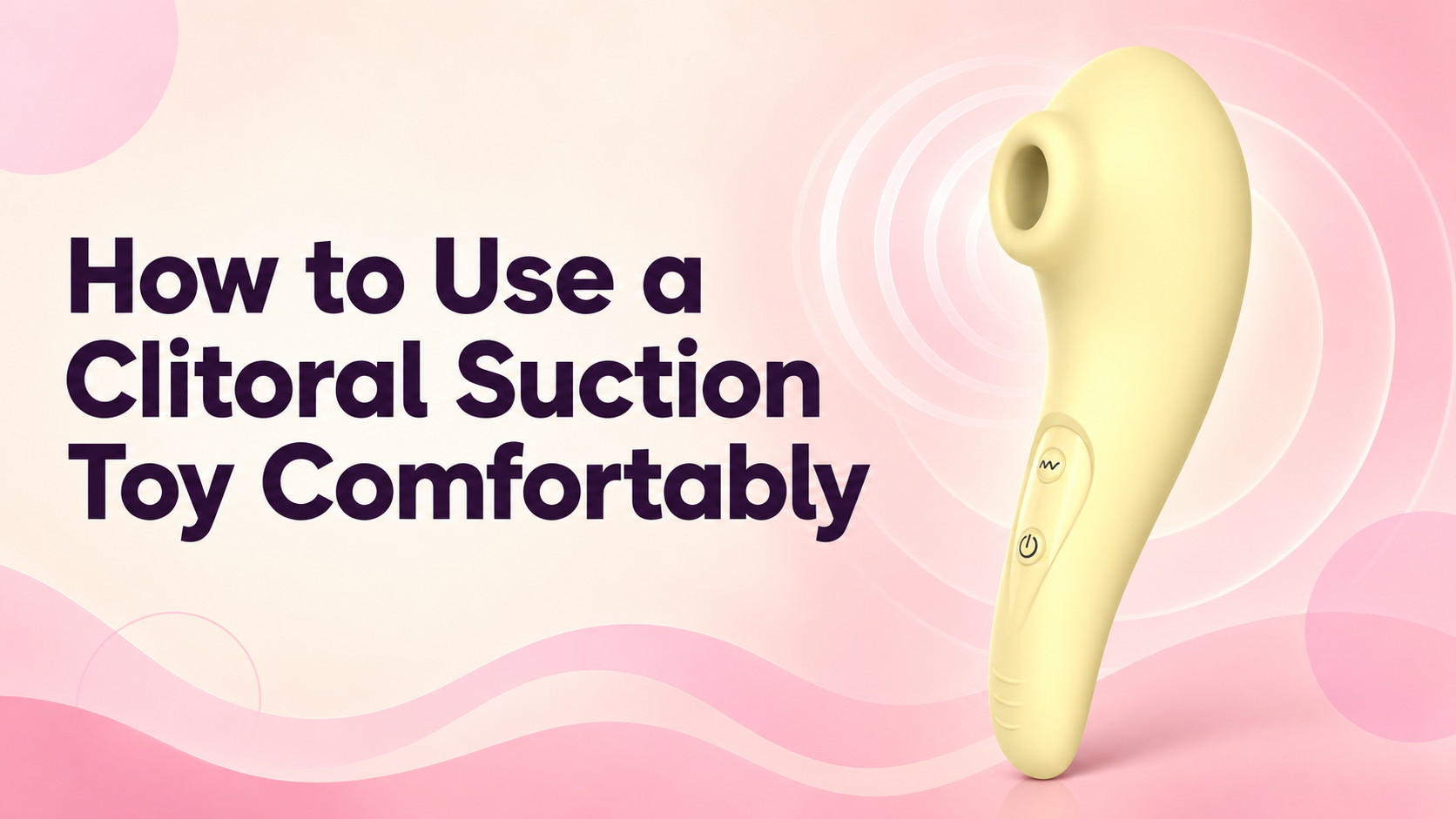 How to Use a Clitoral Suction Toy Comfortably: A Beginner's Guide