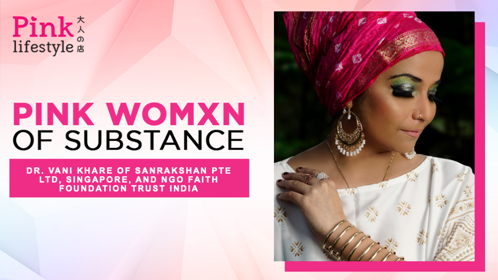 Pink Womxn Of Substance: Dr. Vani Khare Of Sanrakshan Pte Ltd, Singapore, And NGO Faith Foundation Trust India